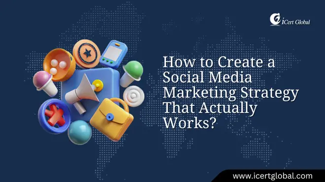 How to Create a Social Media Marketing Strategy That Actually Works?