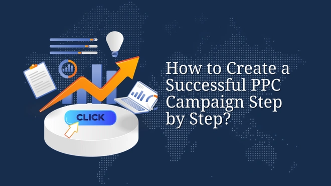 How to Create a Successful PPC Campaign Step by Step?