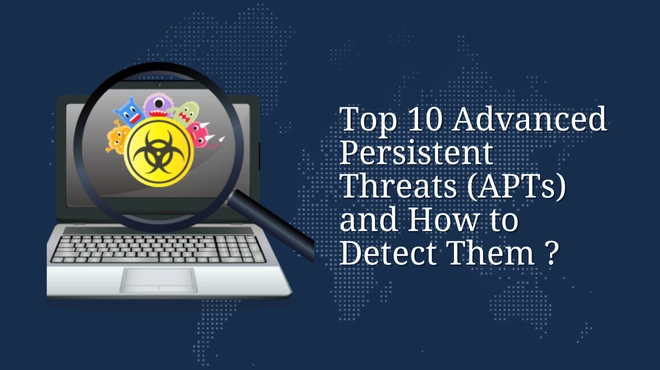 Top 10 Advanced Persistent Threats (APTs) and How to Detect Them ?
