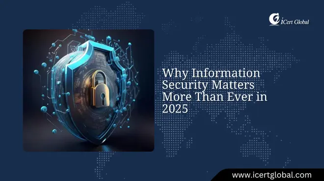 Why Information Security Matters More Than Ever in 2025