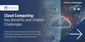 Cloud Computing: Key Benefits and Hidden Challenges