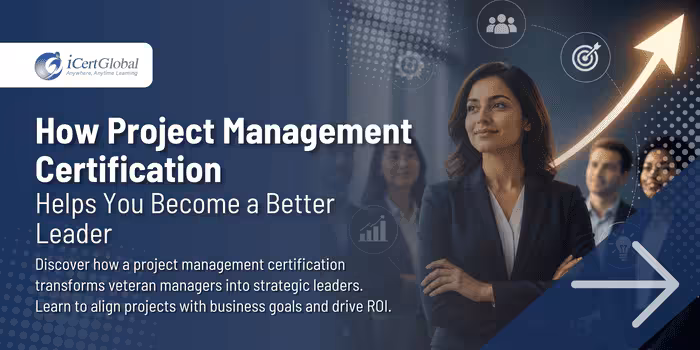 How Project Management Certification Helps You Become a Better Leader