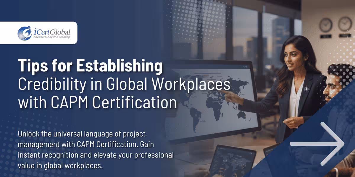 Tips for Establishing Credibility in Global Workplaces with CAPM Certification