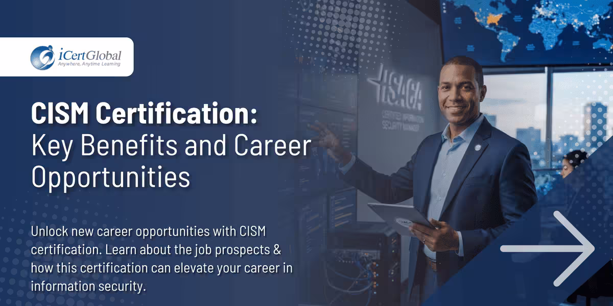 CISM Certification: Key Benefits and Career Opportunities