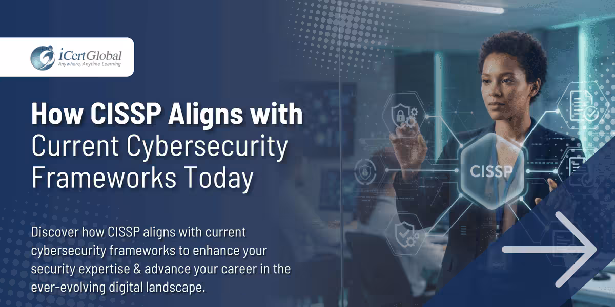 How CISSP Aligns with Current Cybersecurity Frameworks Today