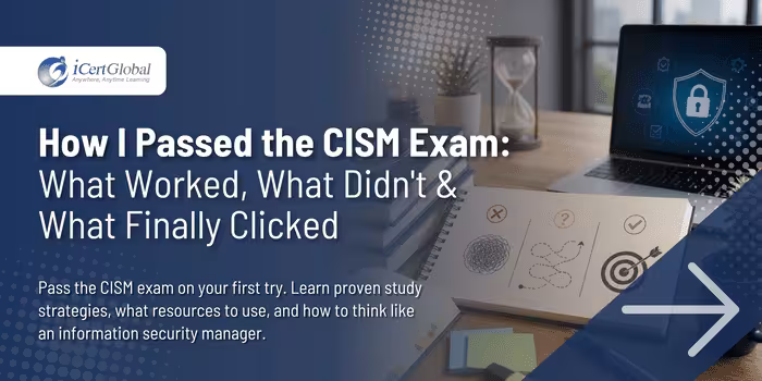 How I Passed the CISM Exam: What Worked, What Didn't & What Finally Clicked