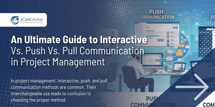 An Ultimate Guide to Interactive Vs. Push Vs. Pull Communication in Project Management