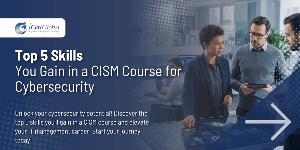Top 5 Skills Youâ€™ll Gain in a CISM Course for Cybersecurity