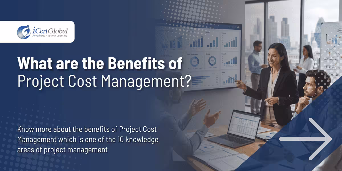 What are the Benefits of Project Cost Management?