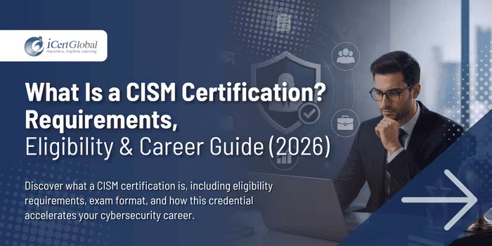 What Is a CISM Certification? Requirements, Eligibility & Career Guide (2026)