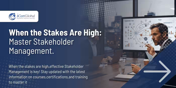 When the Stakes Are High: Master Stakeholder Management